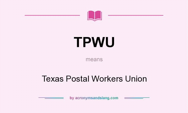 What does TPWU mean? It stands for Texas Postal Workers Union