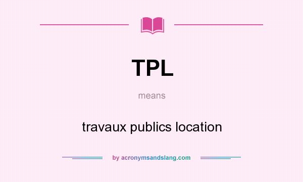 What does TPL mean? It stands for travaux publics location