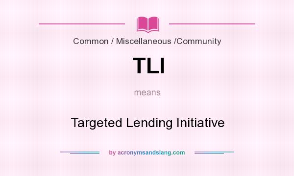 What does TLI mean? It stands for Targeted Lending Initiative