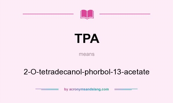 What does TPA mean? It stands for 2-O-tetradecanol-phorbol-13-acetate
