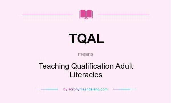 What does TQAL mean? It stands for Teaching Qualification Adult Literacies