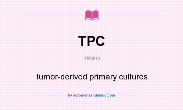 What does TPC mean? It stands for tumor-derived primary cultures