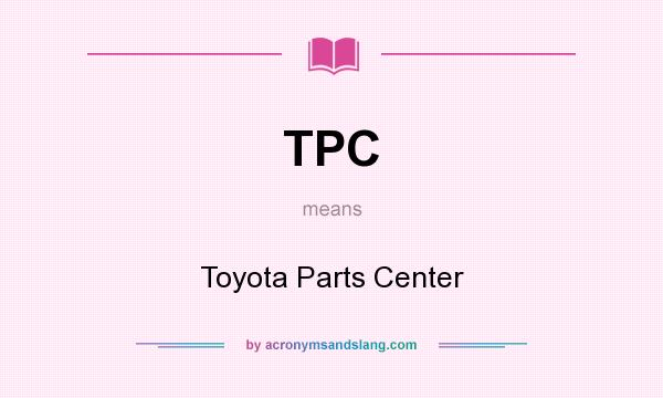 What does TPC mean? It stands for Toyota Parts Center