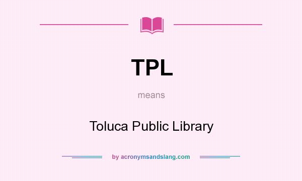 What does TPL mean? It stands for Toluca Public Library
