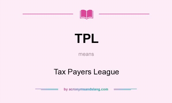 What does TPL mean? It stands for Tax Payers League