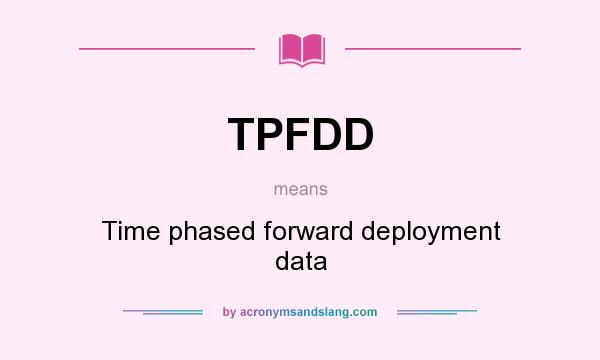 What does TPFDD mean? It stands for Time phased forward deployment data