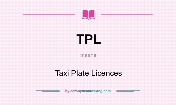 What does TPL mean? It stands for Taxi Plate Licences