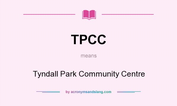 What does TPCC mean? It stands for Tyndall Park Community Centre