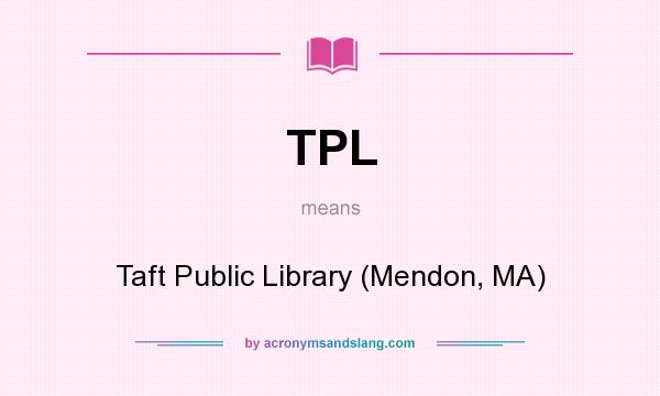 What does TPL mean? It stands for Taft Public Library (Mendon, MA)