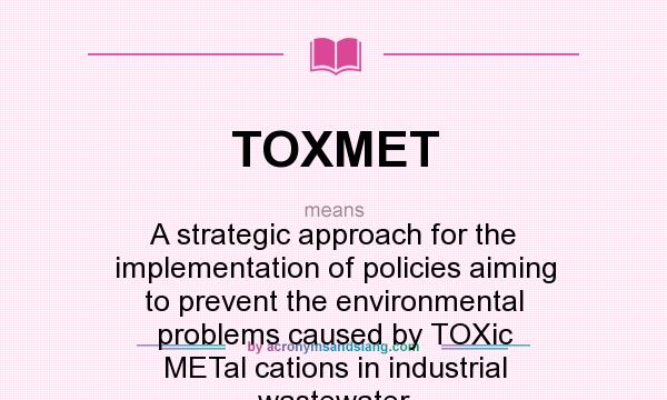 What does TOXMET mean? It stands for A strategic approach for the implementation of policies aiming to prevent the environmental problems caused by TOXic METal cations in industrial wastewater