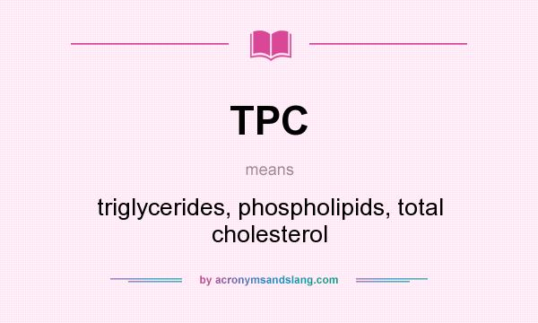What does TPC mean? It stands for triglycerides, phospholipids, total cholesterol