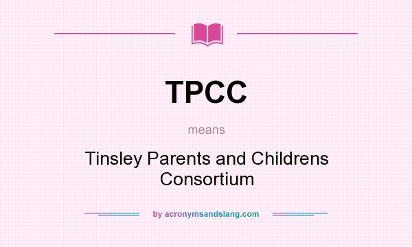 What does TPCC mean? It stands for Tinsley Parents and Childrens Consortium
