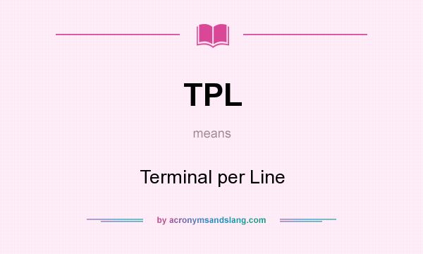 What does TPL mean? It stands for Terminal per Line