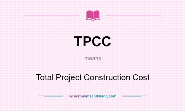 What does TPCC mean? It stands for Total Project Construction Cost