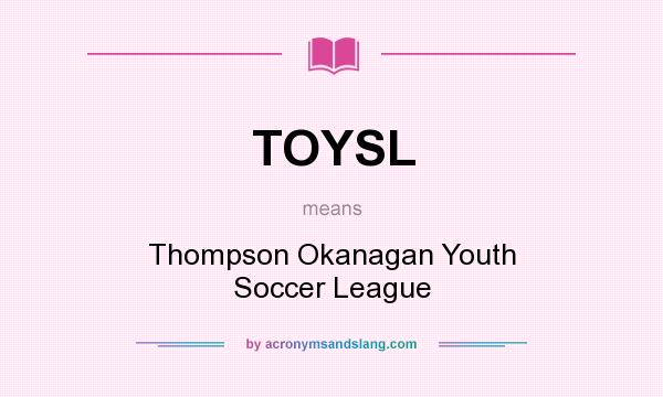 What does TOYSL mean? It stands for Thompson Okanagan Youth Soccer League