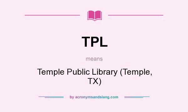 What does TPL mean? It stands for Temple Public Library (Temple, TX)