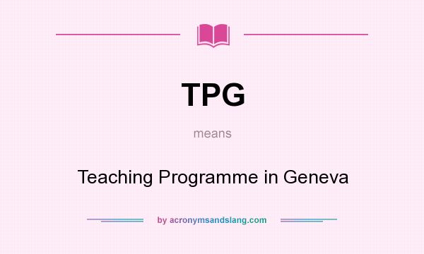 What does TPG mean? It stands for Teaching Programme in Geneva