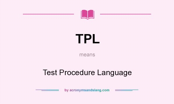 What does TPL mean? It stands for Test Procedure Language