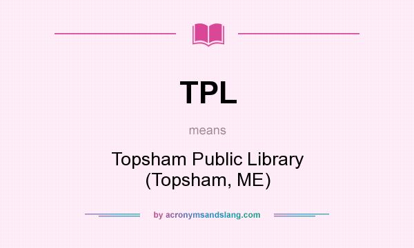 What does TPL mean? It stands for Topsham Public Library (Topsham, ME)