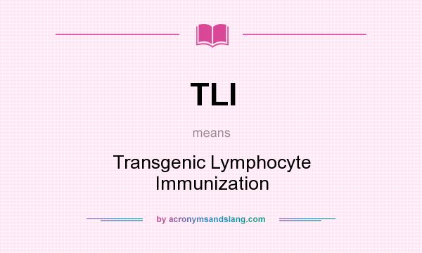 What does TLI mean? It stands for Transgenic Lymphocyte Immunization