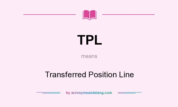 What does TPL mean? It stands for Transferred Position Line
