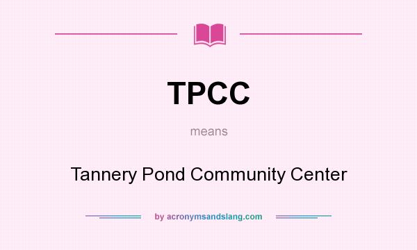 What does TPCC mean? It stands for Tannery Pond Community Center