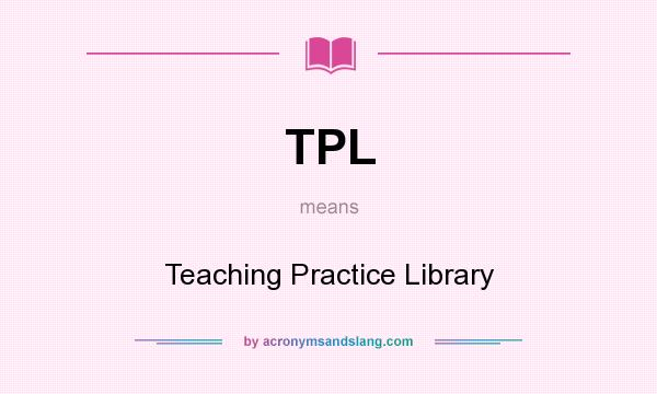 What does TPL mean? It stands for Teaching Practice Library