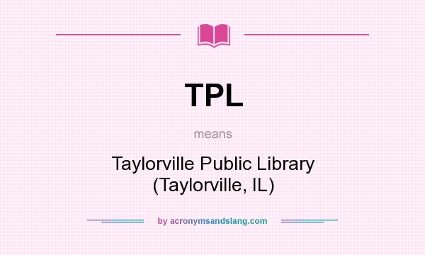What does TPL mean? It stands for Taylorville Public Library (Taylorville, IL)
