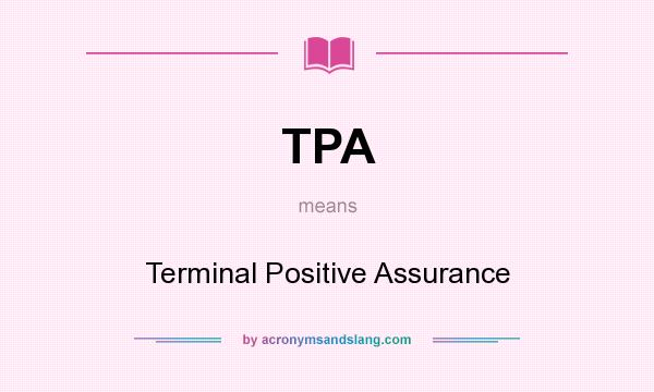 What does TPA mean? It stands for Terminal Positive Assurance