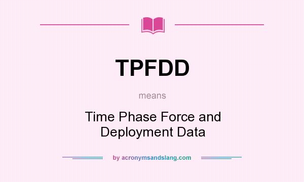 What does TPFDD mean? It stands for Time Phase Force and Deployment Data