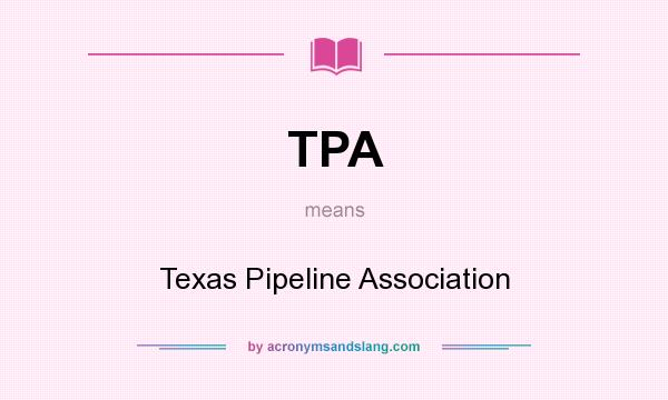 What does TPA mean? It stands for Texas Pipeline Association