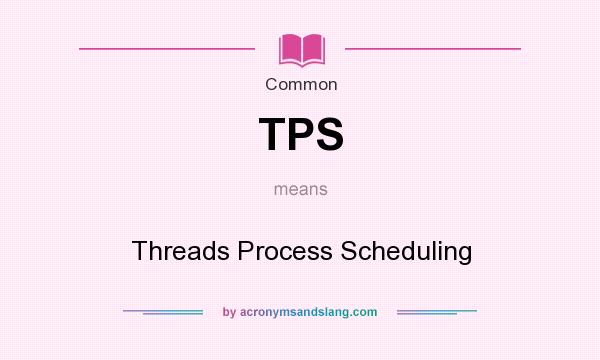 What does TPS mean? It stands for Threads Process Scheduling