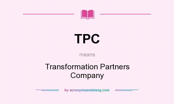 What does TPC mean? It stands for Transformation Partners Company