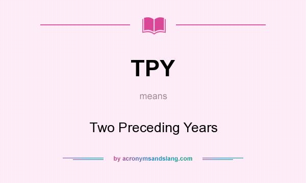 What does TPY mean? It stands for Two Preceding Years