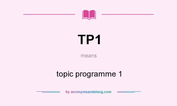 What does TP1 mean? It stands for topic programme 1