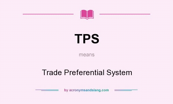 What does TPS mean? It stands for Trade Preferential System
