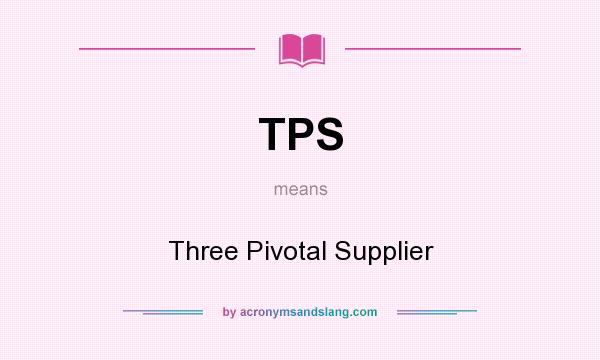 What does TPS mean? It stands for Three Pivotal Supplier