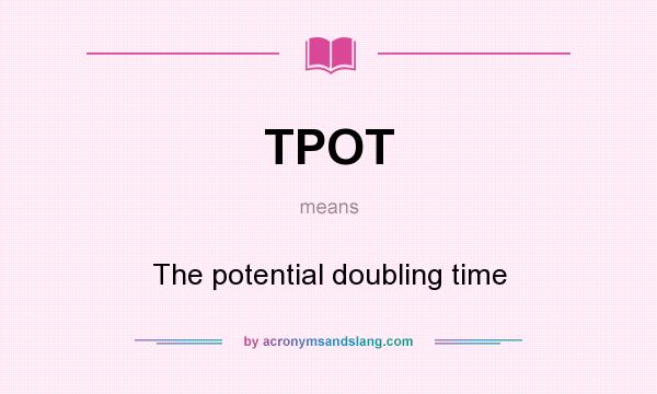 What does TPOT mean? It stands for The potential doubling time