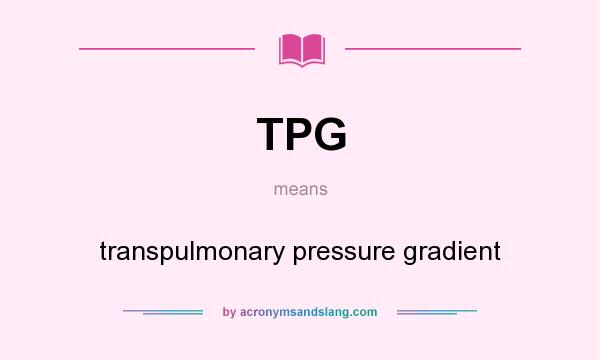 What does TPG mean? It stands for transpulmonary pressure gradient
