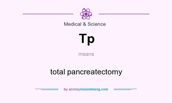 What does Tp mean? It stands for total pancreatectomy