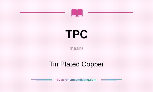 What does TPC mean? It stands for Tin Plated Copper