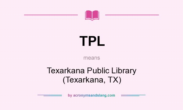 What does TPL mean? It stands for Texarkana Public Library (Texarkana, TX)
