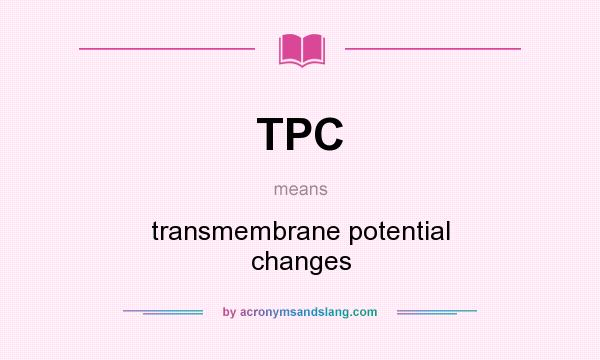 What does TPC mean? It stands for transmembrane potential changes