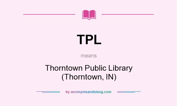 What does TPL mean? It stands for Thorntown Public Library (Thorntown, IN)
