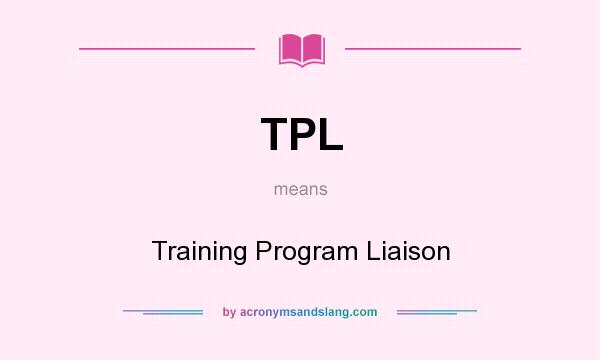 What does TPL mean? It stands for Training Program Liaison