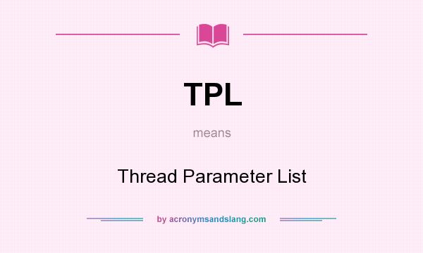 What does TPL mean? It stands for Thread Parameter List