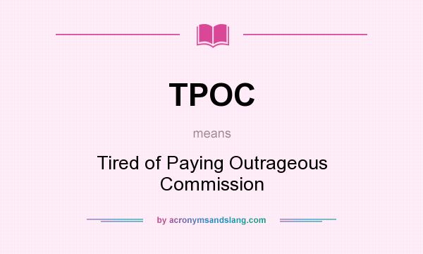 What does TPOC mean? It stands for Tired of Paying Outrageous Commission