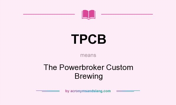 What does TPCB mean? It stands for The Powerbroker Custom Brewing