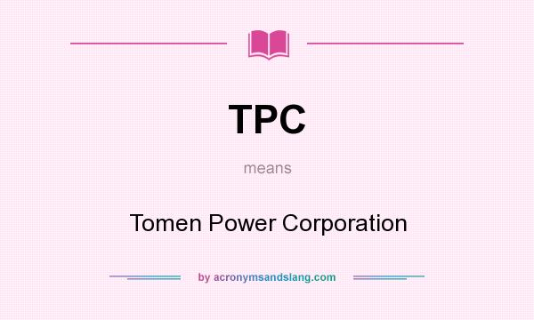 What does TPC mean? It stands for Tomen Power Corporation