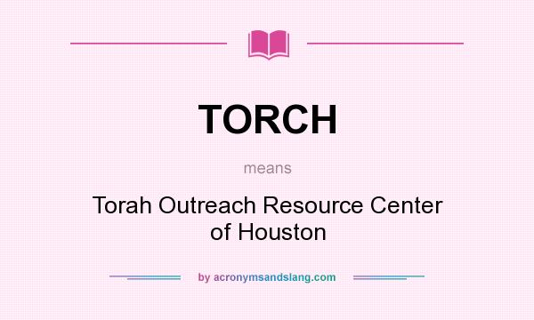 What does TORCH mean? It stands for Torah Outreach Resource Center of Houston
